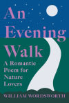 An Evening Walk - A Romantic Poem for Nature Lovers;Including Notes from â€™The Poetical Works of William Wordsworthâ€™ By William Knight